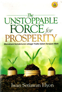 Image of The Unstoppable Force for Prosperity : Memahami Kemakmuran sebagai Tradisi dalam Kerajaan allah